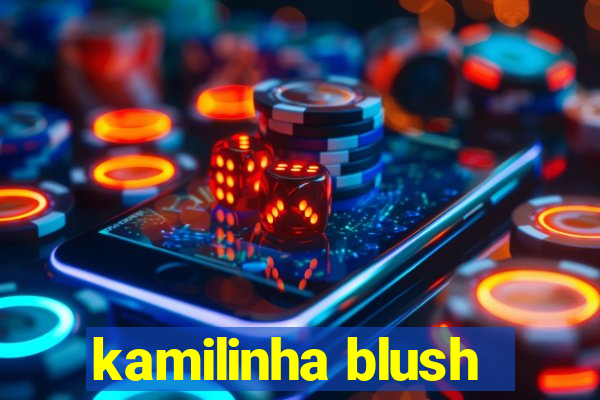 kamilinha blush